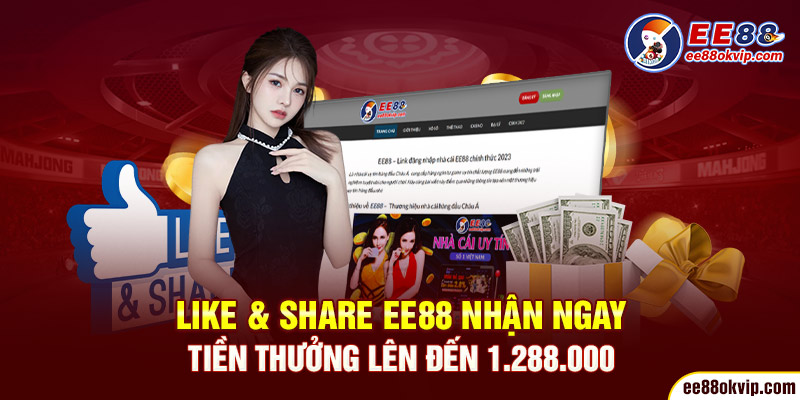 Like & Share EE88 nhận ngay tiền thưởng lên đến 1.288.000