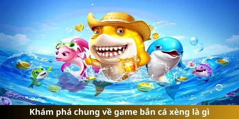 Săn cá xèng - dòng game đại dương đỉnh cao của năm 2024