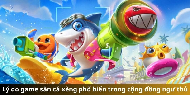 Thế mạnh của bắn cá xèng ở ee88 